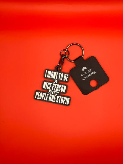 I Want to Be a Nice Person but People are Just Stupid - Keyring - Innov8Print3D